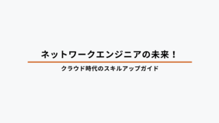 ネットワークエンジニアの未来！クラウド時代のスキルアップガイド